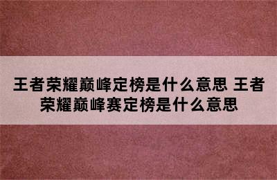 王者荣耀巅峰定榜是什么意思 王者荣耀巅峰赛定榜是什么意思